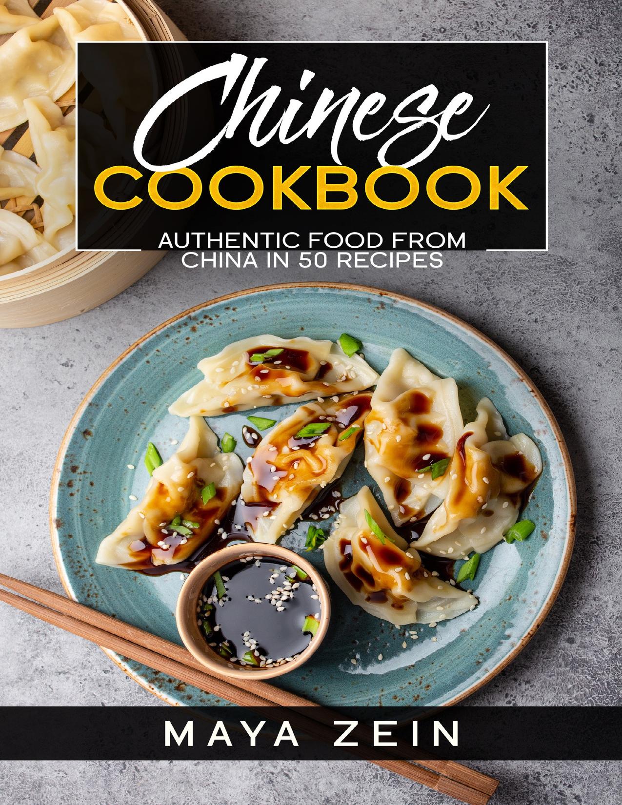 Chinese Cookbook: Authentic Food From China In 50 Recipes by Zein Maya