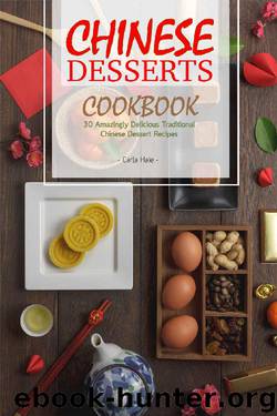 Chinese Desserts Cookbook: 30 Amazingly Delicious Traditional Chinese Dessert Recipes by Carla Hale