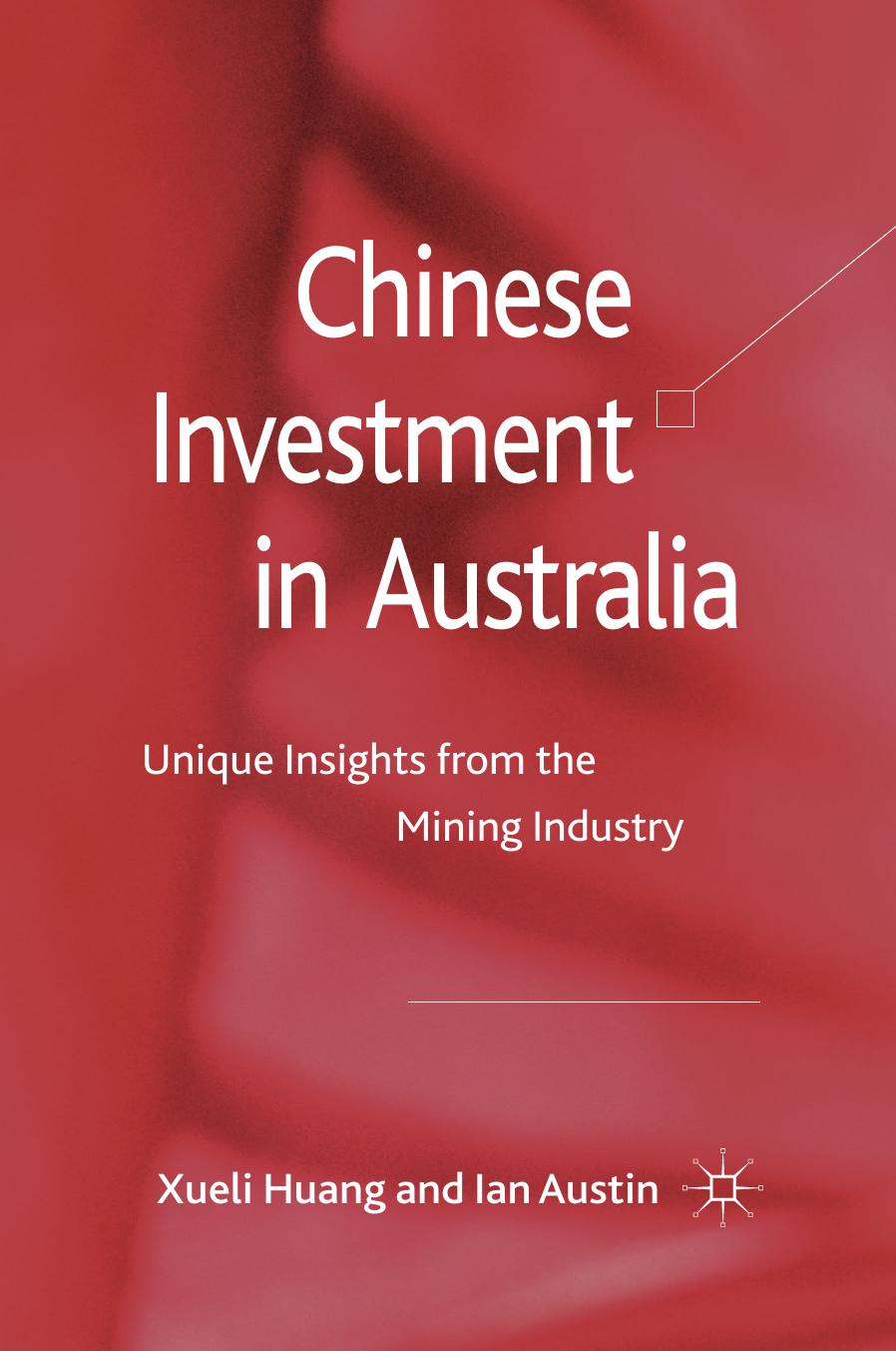 Chinese Investment in Australia: Unique Insights from the Mining Industry by Xueli Huang Ian Austin (auth.)