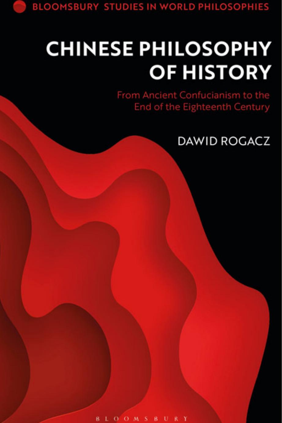 Chinese Philosophy of History: From Ancient Confucianism to the End of the Eighteenth Century by Dawid Rogacz