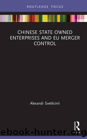 Chinese State Owned Enterprises and EU Merger Control by Alexandr Svetlicinii
