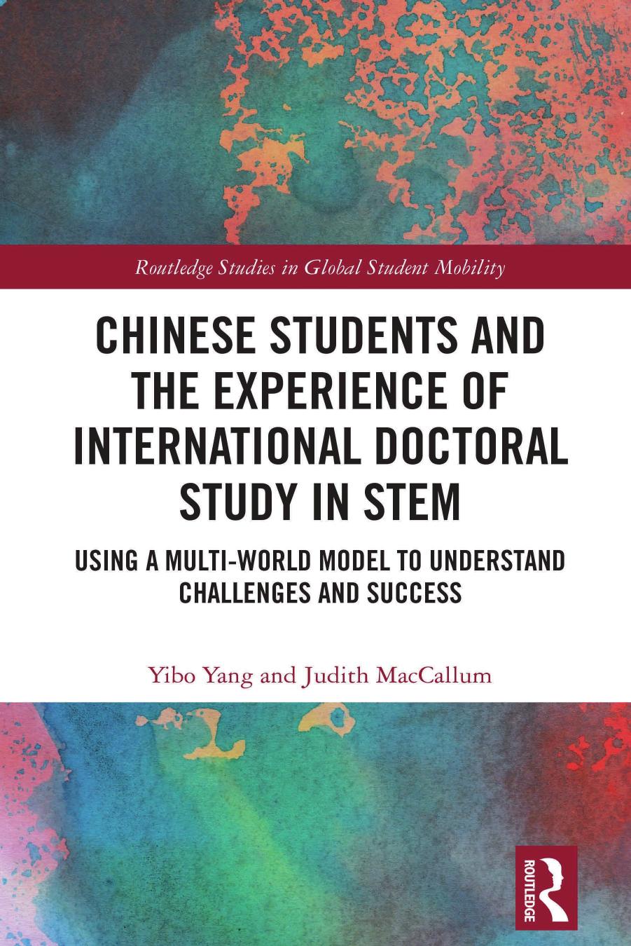 Chinese Students and the Experience of International Doctoral Study in STEM: Using a Multi-World Model to Understand Challenges and Success by Yibo Yang Judith MacCallum