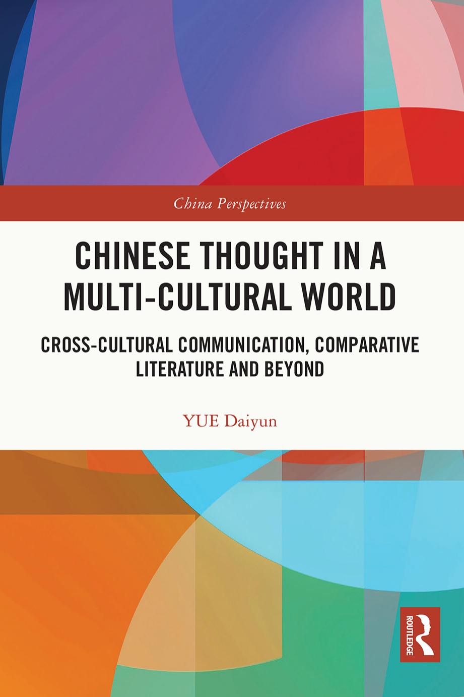 Chinese Thought in a Multi-cultural World: Cross-Cultural Communication, Comparative Literature and Beyond by Yue Daiyun
