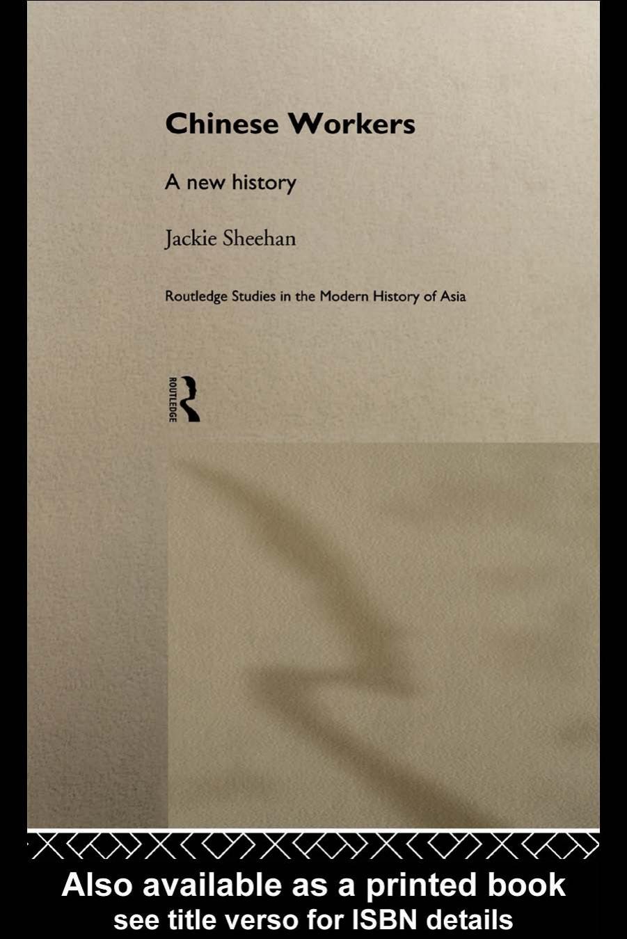 Chinese Workers: A New History (Routledge Studies in Modern History of Asia, 2) by Jackie Sheehan