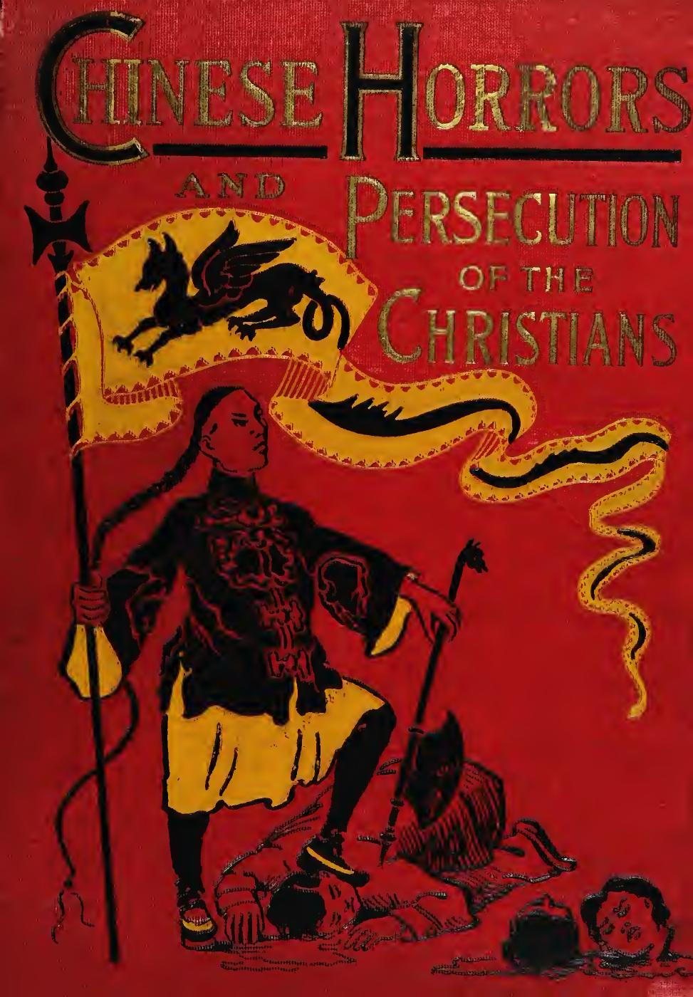 Chinese horrors and persecutions of the Christians containing a full account of the great insurrection in China; atrocities of the "Boxers" ... together with the complete history o by Henry Davenport Northrop