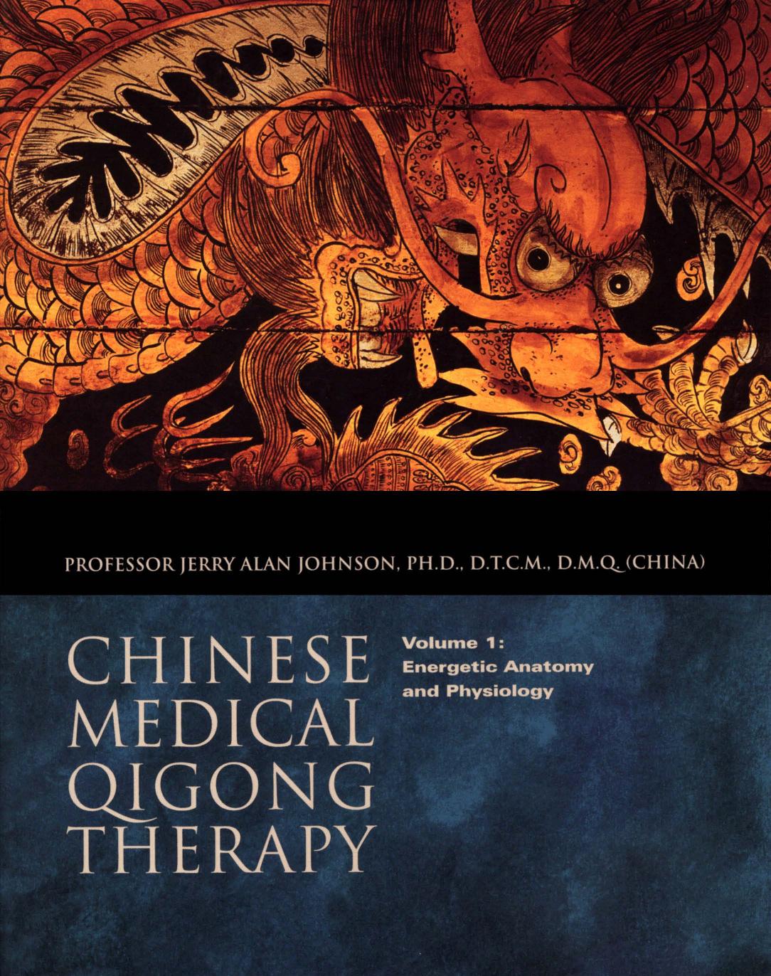 Chinese medical Qigong therapy. Energetic Anatomy and Physiology by Jerry Alan Johnson ; edited by L. Francesca Ferrari Gideon B. Enz Suzanne B. Friedman