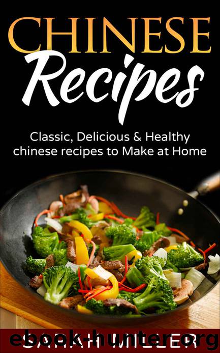Chinese recipes: Classic, Delicious & Healthy Chinese recipes to make at Home by SARAH MILLER