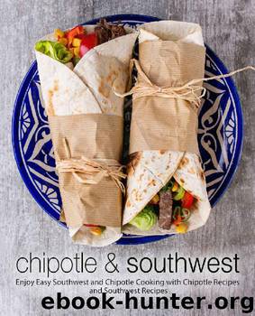 Chipotle & Southwest: Enjoy Easy Southwest and Chipotle Cooking with Chipotle Recipes and Southwest Recipes by BookSumo Press