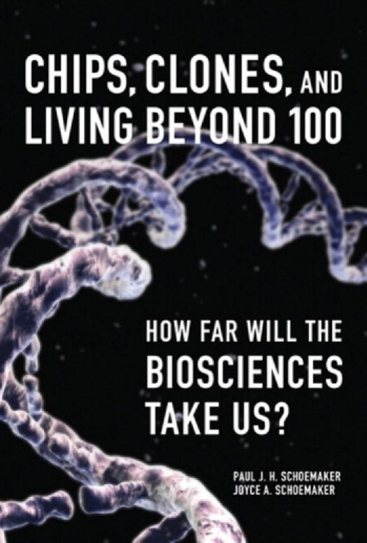 Chips, Clones, and Living Beyond 100: How Far Will the Biosciences Take Us? (FT Press Science) by Paul J. H. Schoemaker Joyce A. Schoemaker