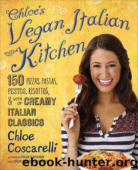 Chloe's Vegan Italian Kitchen: 150 Pizzas, Pastas, Pestos, Risottos, & Lots of Creamy Italian Classics by Chloe Coscarelli