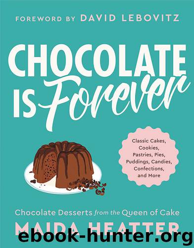 Chocolate Is Forever: Classic Cakes, Cookies, Pastries, Pies, Puddings, Candies, Confections, and More by Maida Heatter