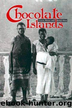 Chocolate Islands: Cocoa, Slavery, and Colonial Africa by Catherine Higgs