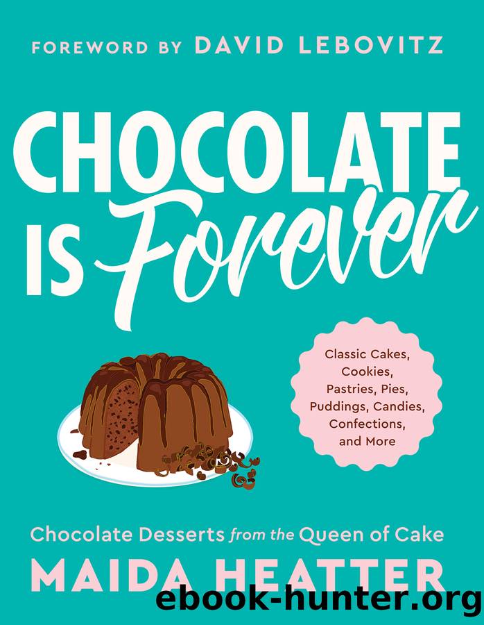 Chocolate is Forever: Classic Cakes, Cookies, Pastries, Pies, Puddings, Candies, Confections, And More by Maida Heatter