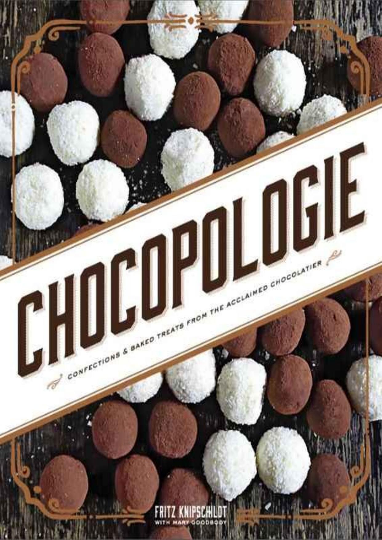 Chocopologie: Confections & Baked Treats from the Acclaimed Chocolatier by Fritz Knipschildt