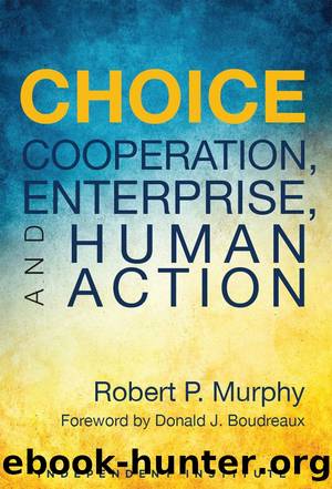 Choice: Cooperation, Enterprise, and Human Action by Robert P. Murphy & Donald J. Boudreaux