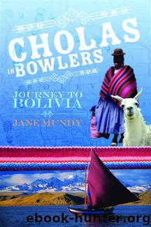 Cholas in Bowlers: Journey to Bolivia by Jane Mundy