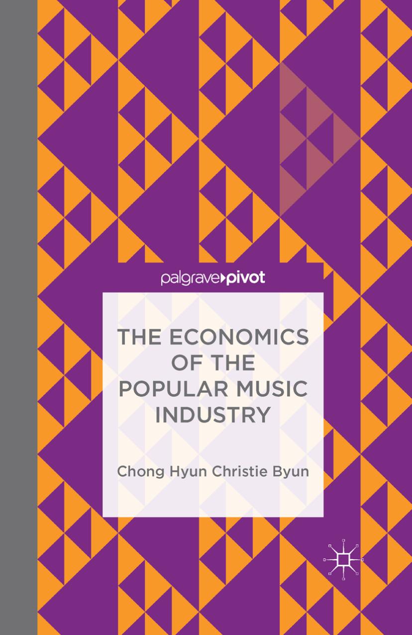 Chong Hyun Christie Byun auth The Economics of the Popular Music Industry Palgrave Macmillan US by Unknown