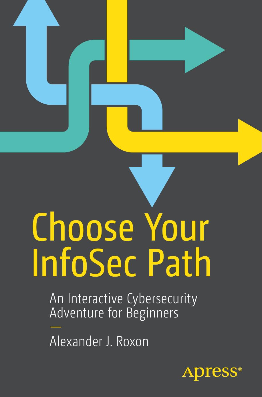 Choose Your InfoSec Path: An Interactive Cybersecurity Adventure for Beginners by Alexander J. Roxon