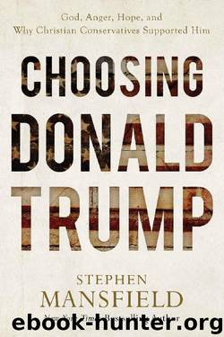 Choosing Donald Trump: God, Anger, Hope, and Why Christian Conservatives Supported Him by Stephen Mansfield