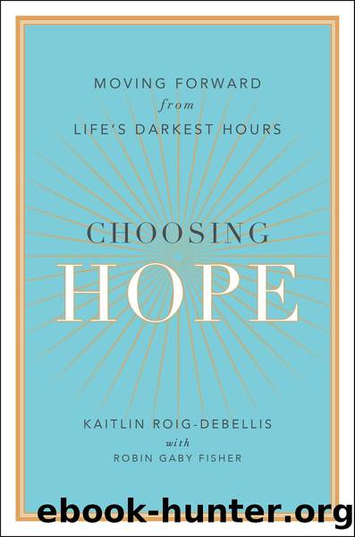 Choosing Hope: Moving Forward from Life's Darkest Hours by Kaitlin Roig-DeBellis & Robin Gaby Fisher