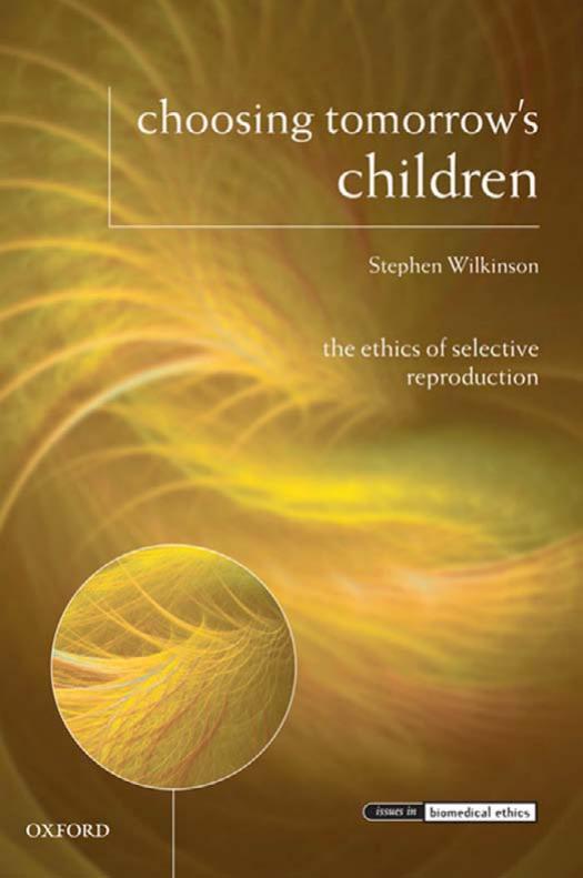 Choosing Tomorrow's Children: The Ethics of Selective Reproduction (Issues in Biomedical Ethics) by Stephen Wilkinson