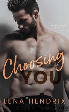 Choosing You: A steamy, opposites attract small town romance (Chikalu Falls) by Lena Hendrix