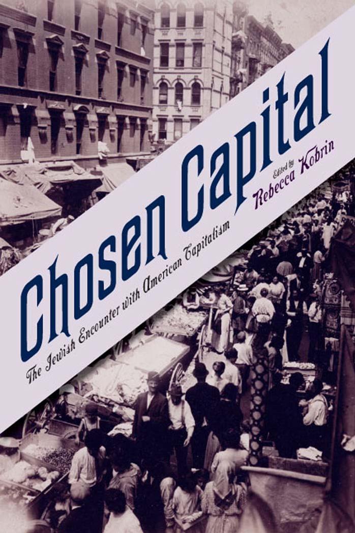 Chosen Capital: The Jewish Encounter with American Capitalism by Professor Rebecca Kobrin and Jonathan Sarna