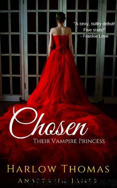Chosen: Their Vampire Princess (A Reverse Harem Paranormal Romance) by Harlow Thomas & Anastasia James