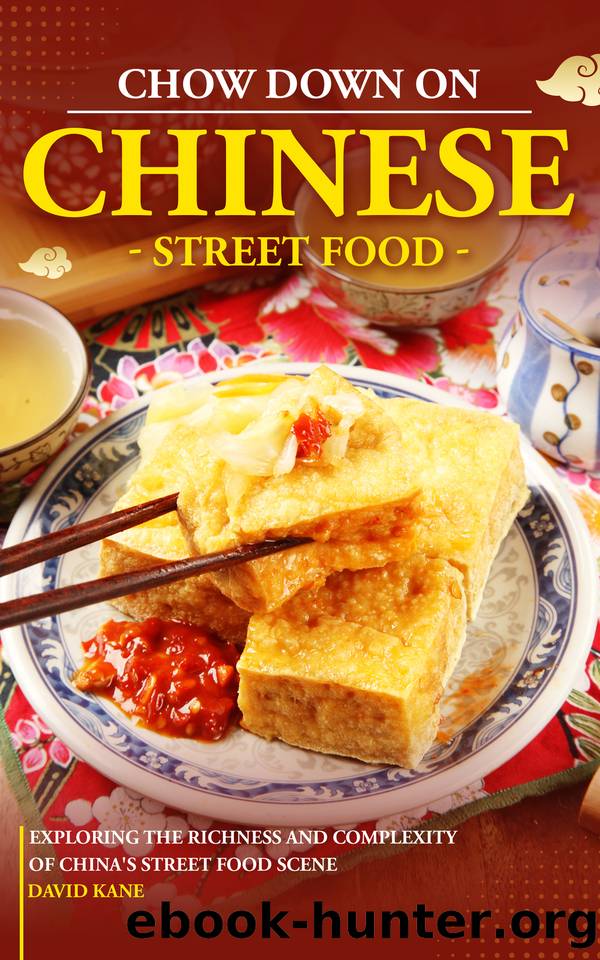 Chow Down on Chinese Street Food: Exploring the Richness and Complexity of China's Street Food Scene by Kane David