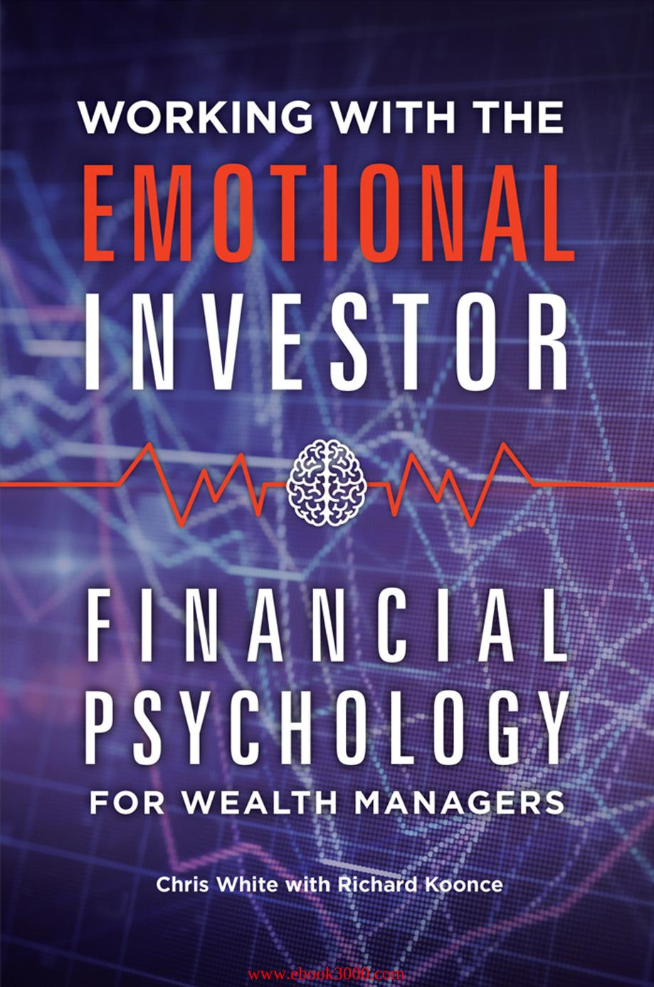 Chris White, Richard Koonce - Working with the Emotional Investor: Financial Psychology for Wealth Managers by Unknow