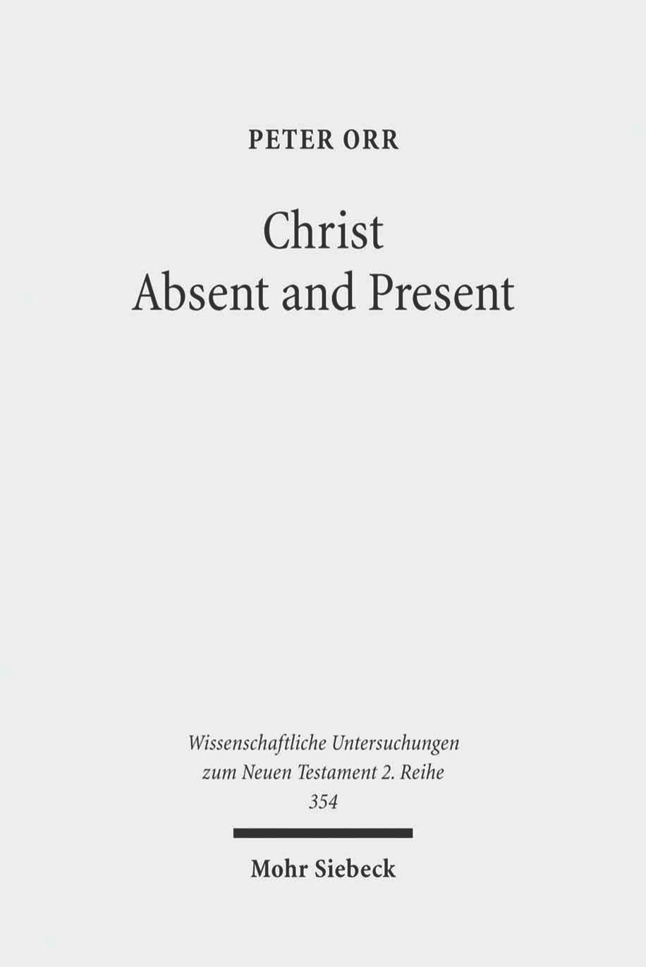 Christ Absent and Present: A Study in Pauline Christology (Wissenschaftliche Untersuchungen Zum Neuen Testament 2.Reihe) by Peter Orr