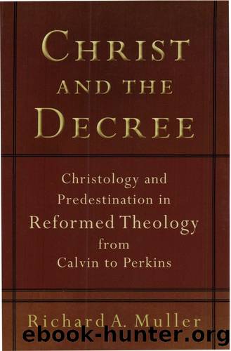 Christ and the Decree: Christology and Predestination in Reformed Theology from Calvin to Perkins by Muller Richard A