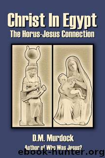 Christ in Egypt: The Horus-Jesus Connection by D. M. Murdock & Acharya S