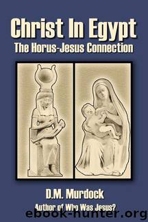 Christ in Egypt: The Horus-Jesus Connection by D. M. Murdock;Acharya S