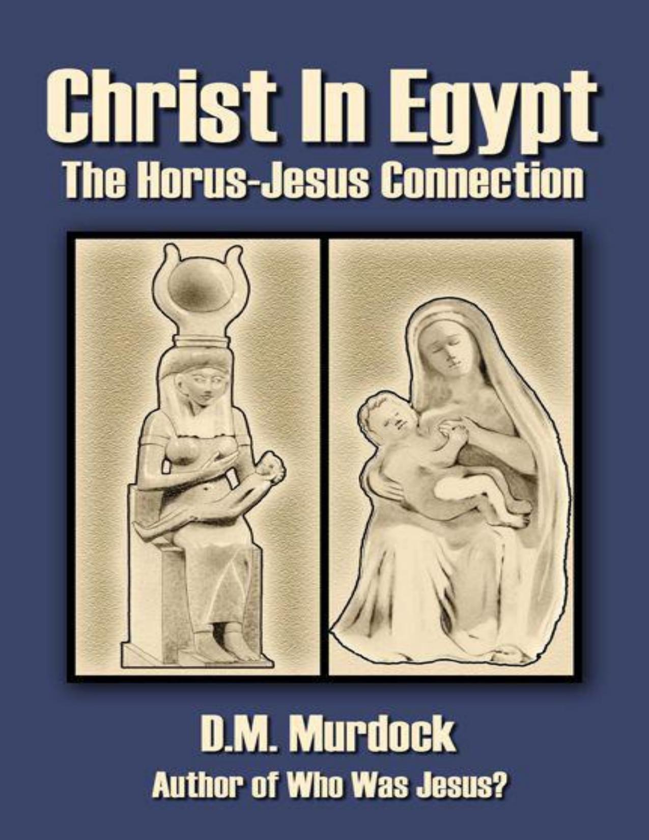 Christ in Egypt: The Horus-Jesus Connection by D.M. Murdock