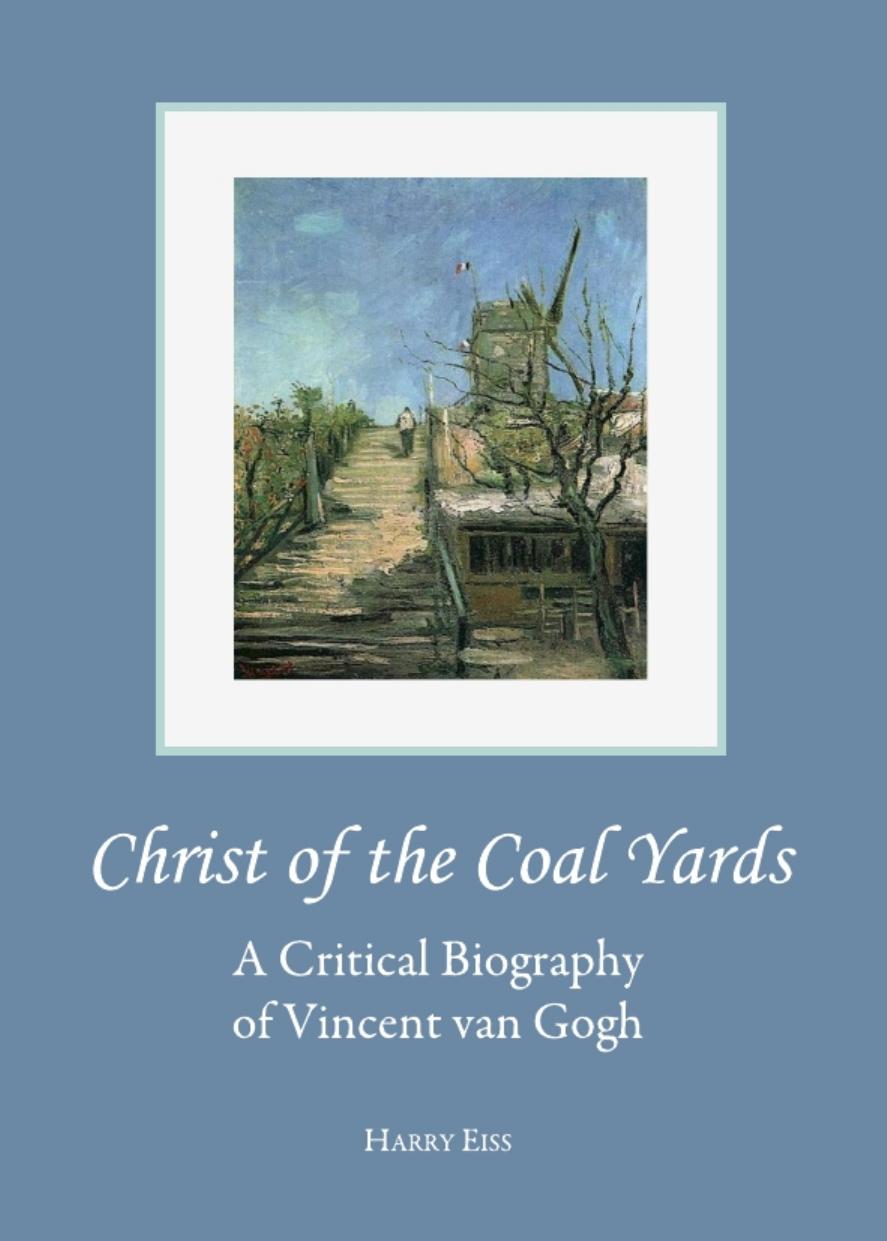 Christ of the coal yards : a critical biography of Vincent van Gogh by Gogh Vincent van; Eiss Harry Edwin; Gogh Vincent van