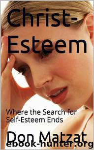 Christ-Esteem: Where the Search for Self-Esteem Ends by Don Matzat
