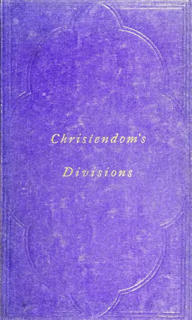Christendom's divisions : being a philosophical sketch of the divisions of the Christian family in east and west ; to be followed by a history of the different re-unions which have by Ffoulkes Edmund S. (Edmund Salusbury) 1819-1894