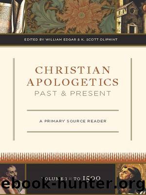 Christian Apologetics Past and Present (Volume 1, To 1500): A Primary Source Reader by William Edgar & K. Scott Oliphint