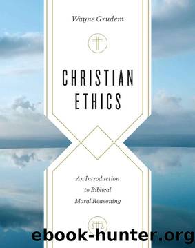 Christian Ethics: An Introduction to Biblical Moral Reasoning by Wayne Grudem