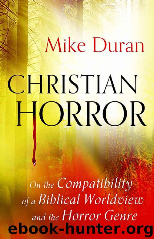 Christian Horror: On the Compatibility of a Biblical Worldview and the Horror Genre by Mike Duran