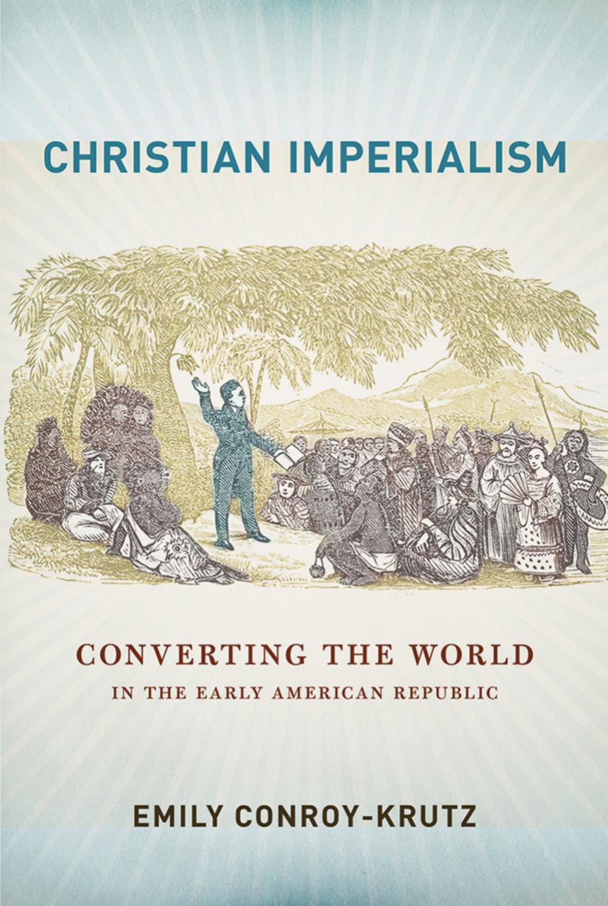 Christian Imperialism: Converting the World in the Early American Republic by by Emily Conroy-Krutz