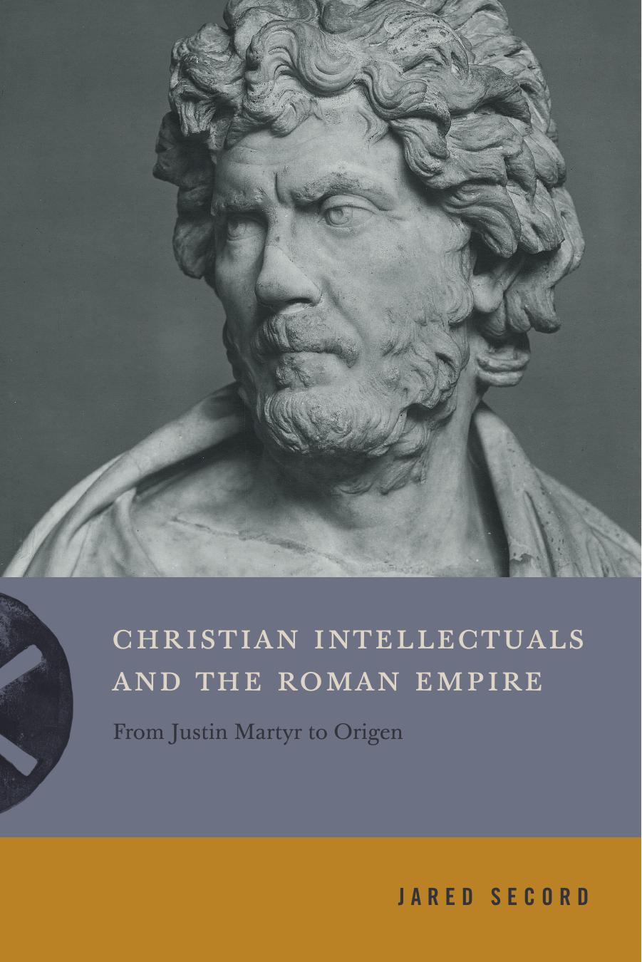Christian Intellectuals and the Roman Empire by Jared Secord;