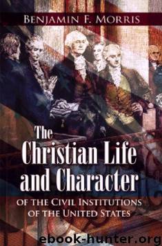 Christian Life and Character of the Civil Institutions of the United States by Morris Benjamin F