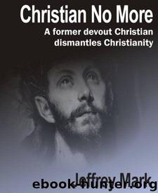 Christian No More: A Former Devout Christian Dismantles Christianity by Jeffrey Mark