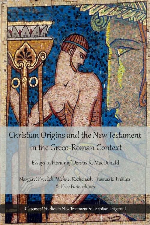 Christian Origins and the New Testament in Greco-Roman Context: Essays in Honor of Dennis R. MacDonald (Claremont Studies in New Testament & Christian Origins Book 1) by Gregory Riley & Marvin Sweeney & Richard Pervo & John Kloppenborg & Matthew Hauge