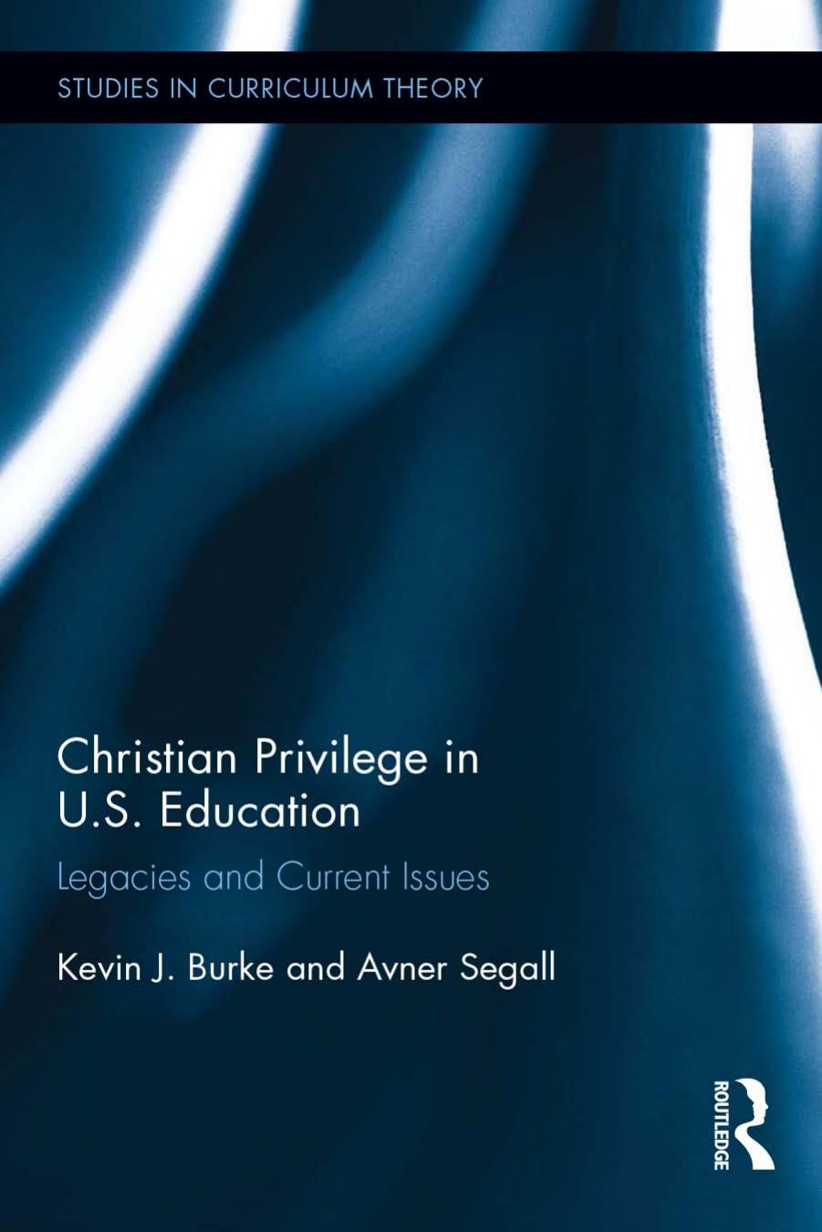 Christian Privilege in U.S. Education: Legacies and Current Issues by Kevin J. Burke; Avner Segall