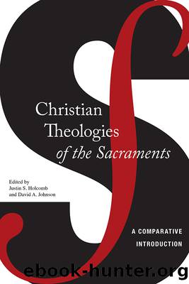 Christian Theologies of the Sacraments by Justin S. Holcomb & David A. Johnson