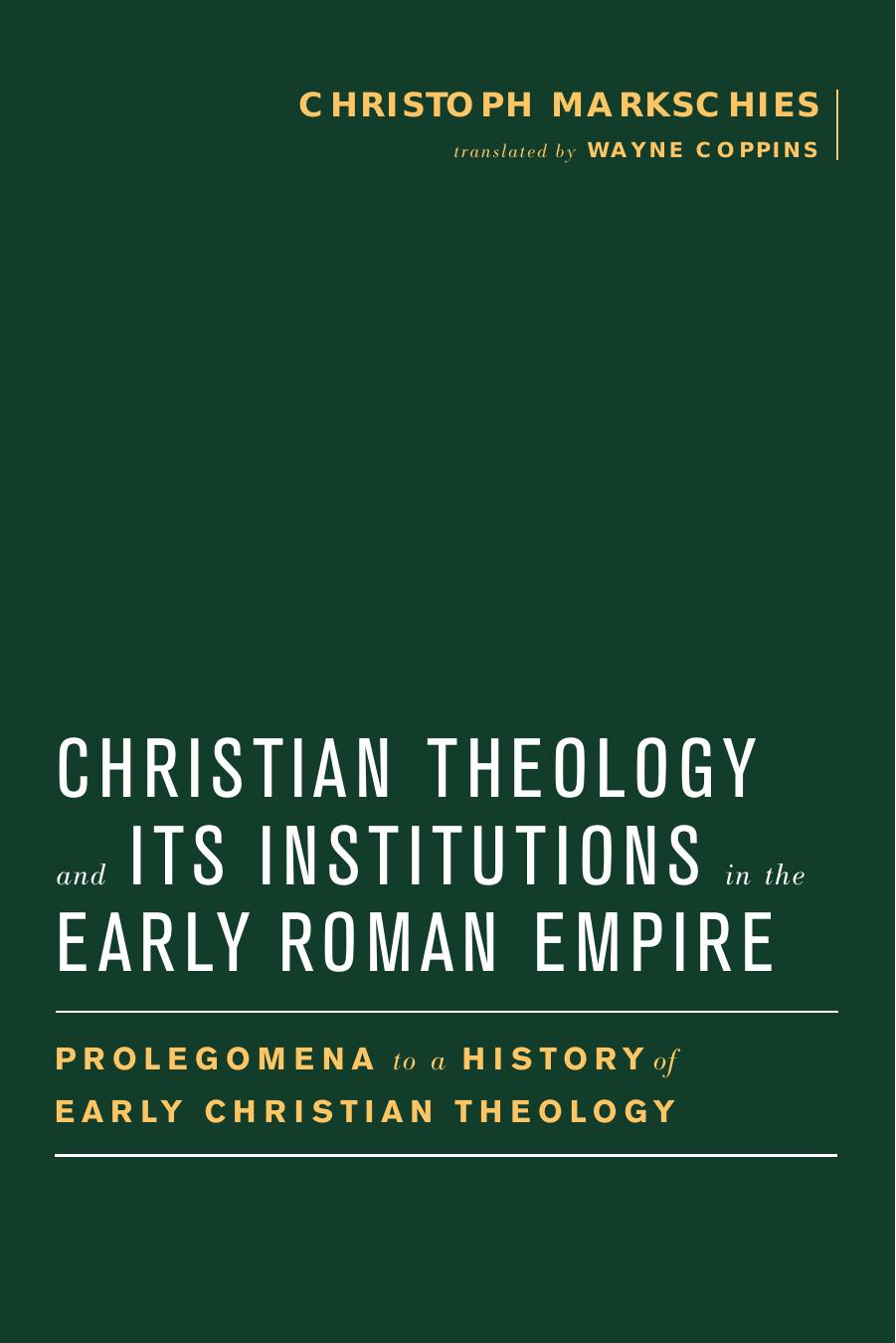 Christian Theology and Its Institutions in the Early Roman Empire: Prolegomena to a History of Early Christian Theology by Christoph Markschies