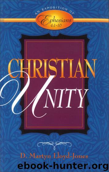 Christian Unity: An Exposition of Ephesians 4:1-16 by D. Martyn Lloyd-Jones